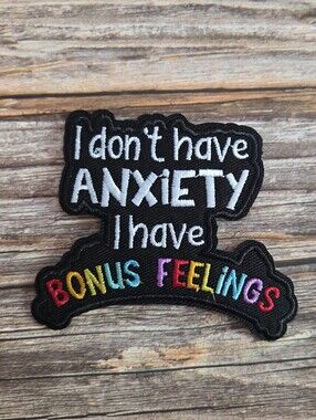 I Don't Have Anxiety I Have Bonus Feelings Funny Embroidered Iron on Patch
